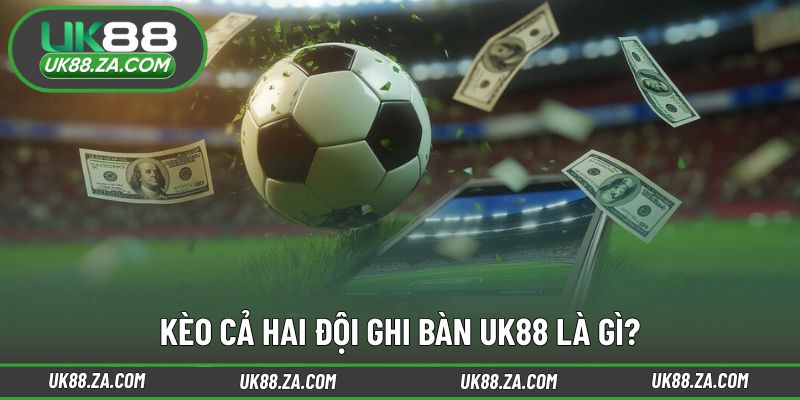 Kèo Cả 2 Đội Ghi Bàn UK88 - Khám Phá Cách Cược Hấp Dẫn 2 Cách hiểu cơ bản về kèo cả hai đội ghi bàn UK88