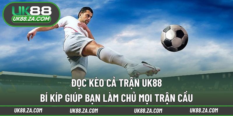 Đọc kèo cả trận UK88