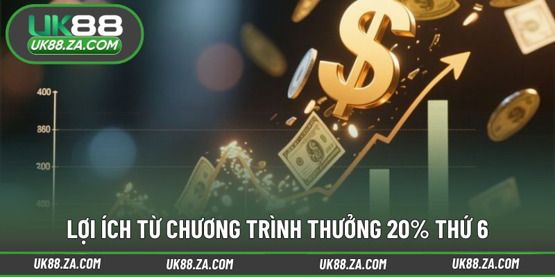 Giá trị thực tế từ ưu đãi thưởng 20% thứ 6