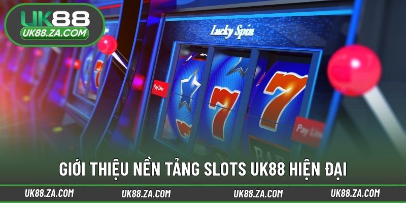 Giới thiệu nền tảng Slots UK88 hiện đại