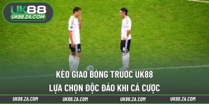 Kèo giao bóng trước UK88