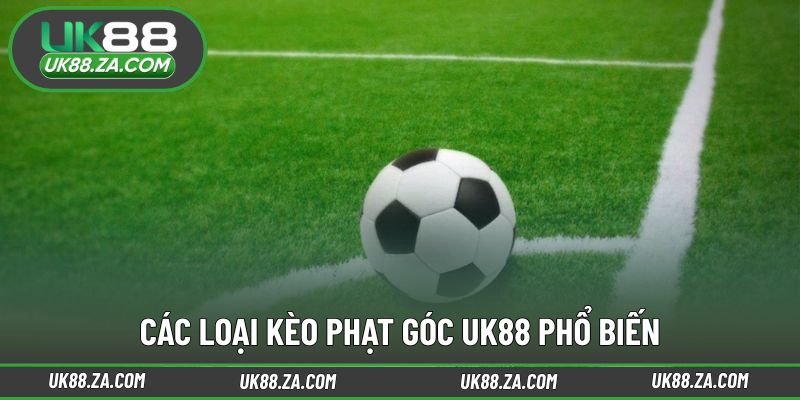 Một số dạng kèo phạt góc UK88 thường gặp hiện nay