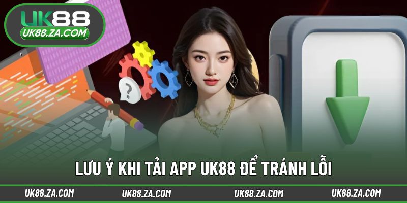 Tải App UK88 3 Một số lưu ý cần nắm rõ khi tải ứng dụng về thiết bị