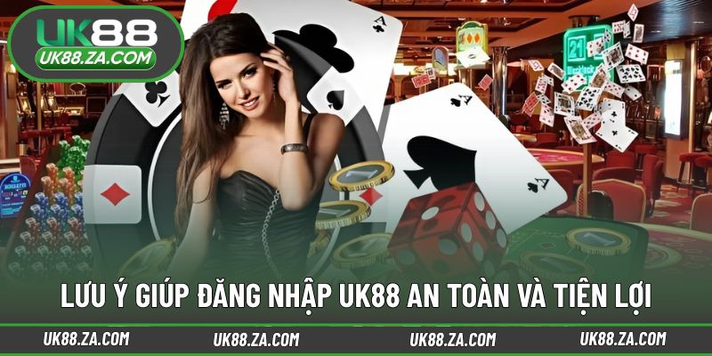 Một số lưu ý giúp đăng nhập UK88 an toàn hơn mỗi ngày