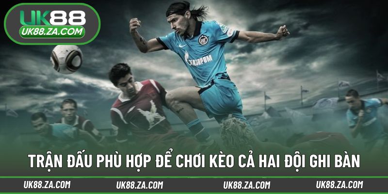 Kèo Cả 2 Đội Ghi Bàn UK88 - Khám Phá Cách Cược Hấp Dẫn 3 Nhận diện trận đấu dễ xuất hiện nhiều bàn thắng