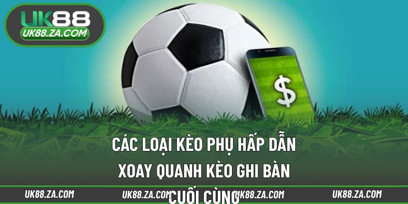 Những biến thể mở rộng từ kèo ghi bàn cuối