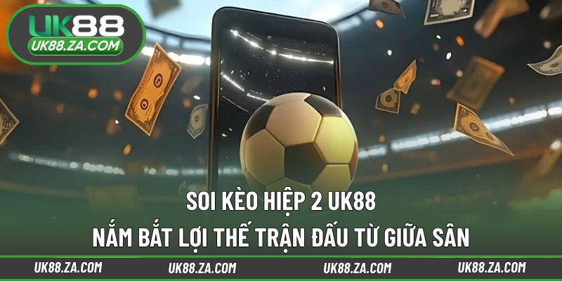Soi kèo hiệp 2 UK88
